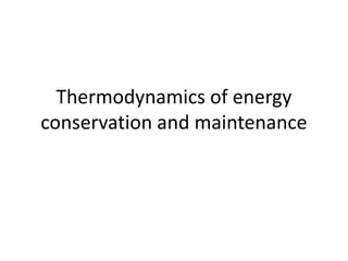 Thermodynamics of energy
conservation and maintenance
 