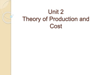 Unit 2
Theory of Production and
Cost
 
