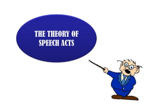 THE THEORY OF
SPEECH ACTS
 
