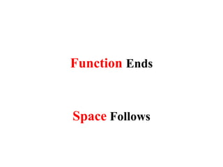 Function Ends
Space Follows
 