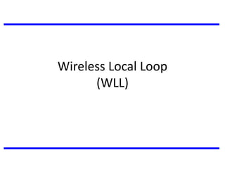 Wireless Local Loop
(WLL)
 