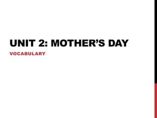 UNIT 2: MOTHER’S DAY
VOCABULARY
 