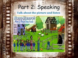 Part 2: Speaking
Talk about the picture and listen
 