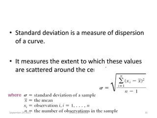 Standard Deviation
• Standard deviation is a measure of dispersion
of a curve.
• It measures the extent to which these values
are scattered around the central mean.
31September 29, 2015 Andhra university
 