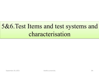 5&6.Test Items and test systems and
characterisation
September 29, 2015 84Andhra university
 