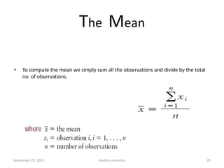 The Mean
• To compute the mean we simply sum all the observations and divide by the total
no. of observations.
29September...