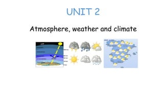 UNIT 2
Atmosphere, weather and climate
 