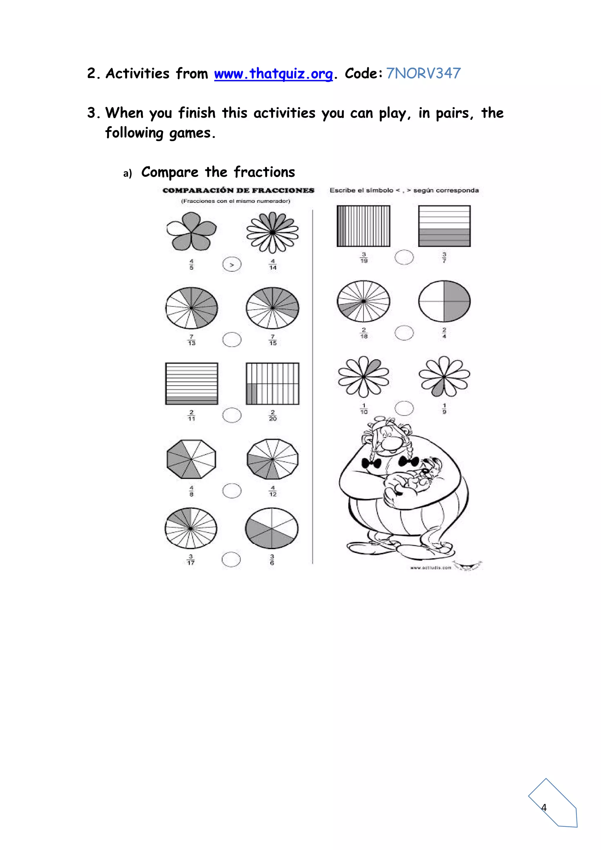4
2. Activities from www.thatquiz.org. Code: 7NORV347
3. When you finish this activities you can play, in pairs, the
following games.
a) Compare the fractions
 