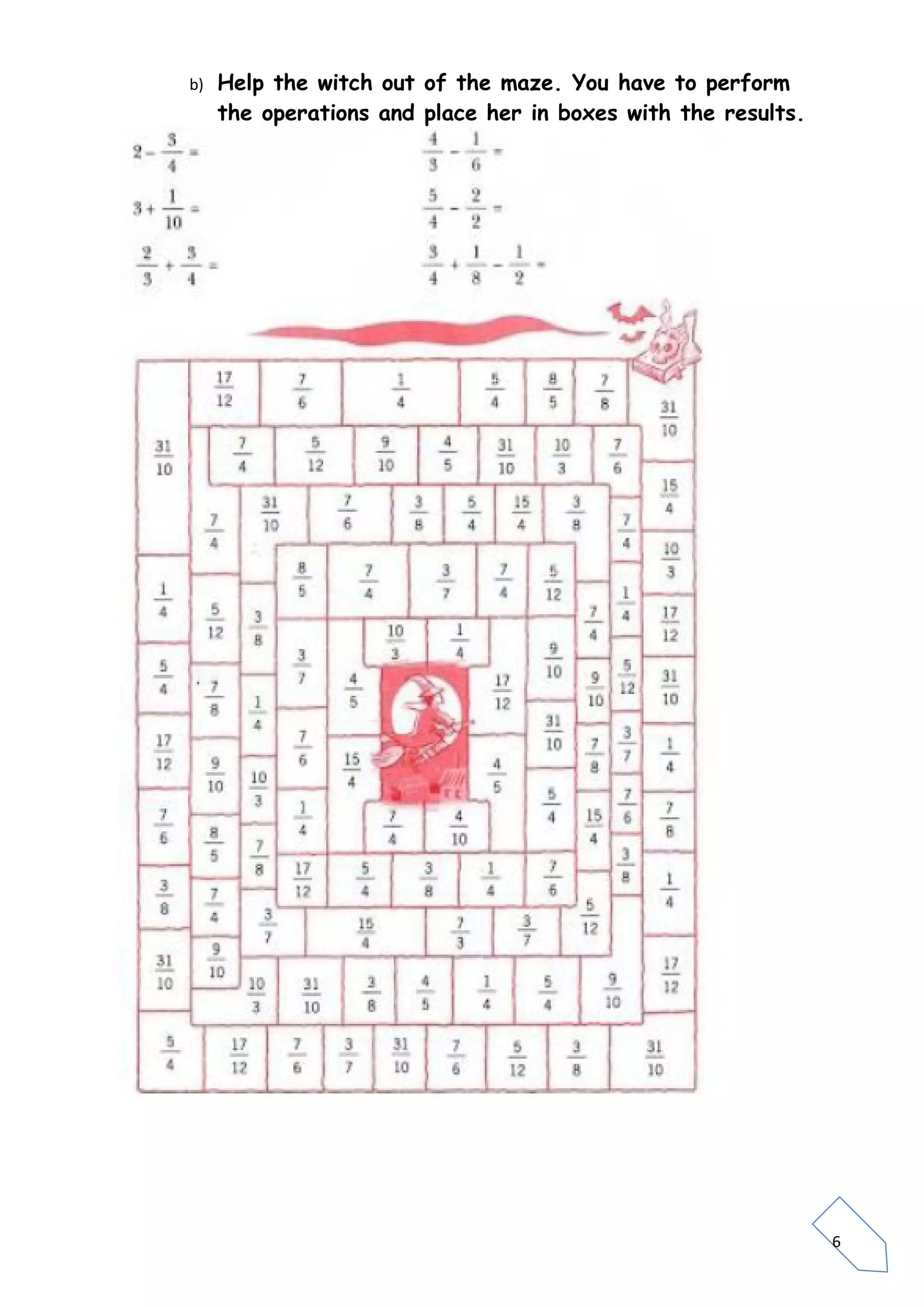 6
b) Help the witch out of the maze. You have to perform
the operations and place her in boxes with the results.
 