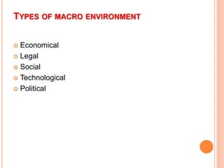 TYPES OF MACRO ENVIRONMENT
 Economical
 Legal
 Social
 Technological
 Political
 