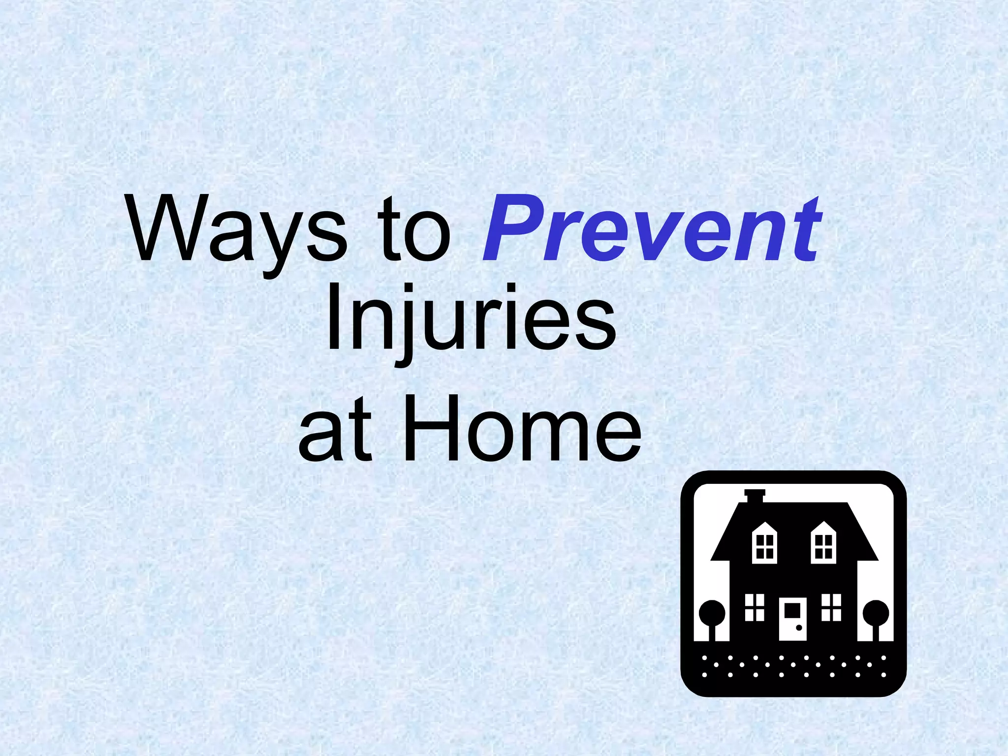Ways to Prevent
Injuries
at Home
 