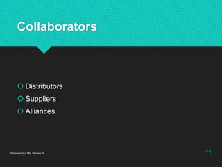 Collaborators
 Distributors
 Suppliers
 Alliances
Prepared by: Ms. Himani R. 11
 