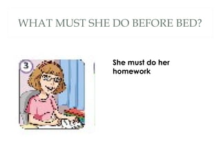 WHAT MUST SHE DO BEFORE BED?
She must do her
homework
 