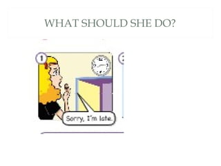 WHAT SHOULD SHE DO?
 