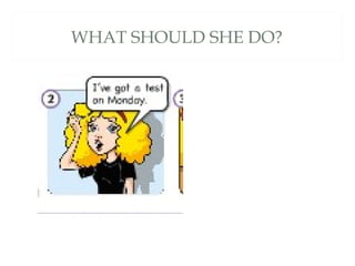 WHAT SHOULD SHE DO?
 