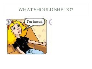 WHAT SHOULD SHE DO?
 