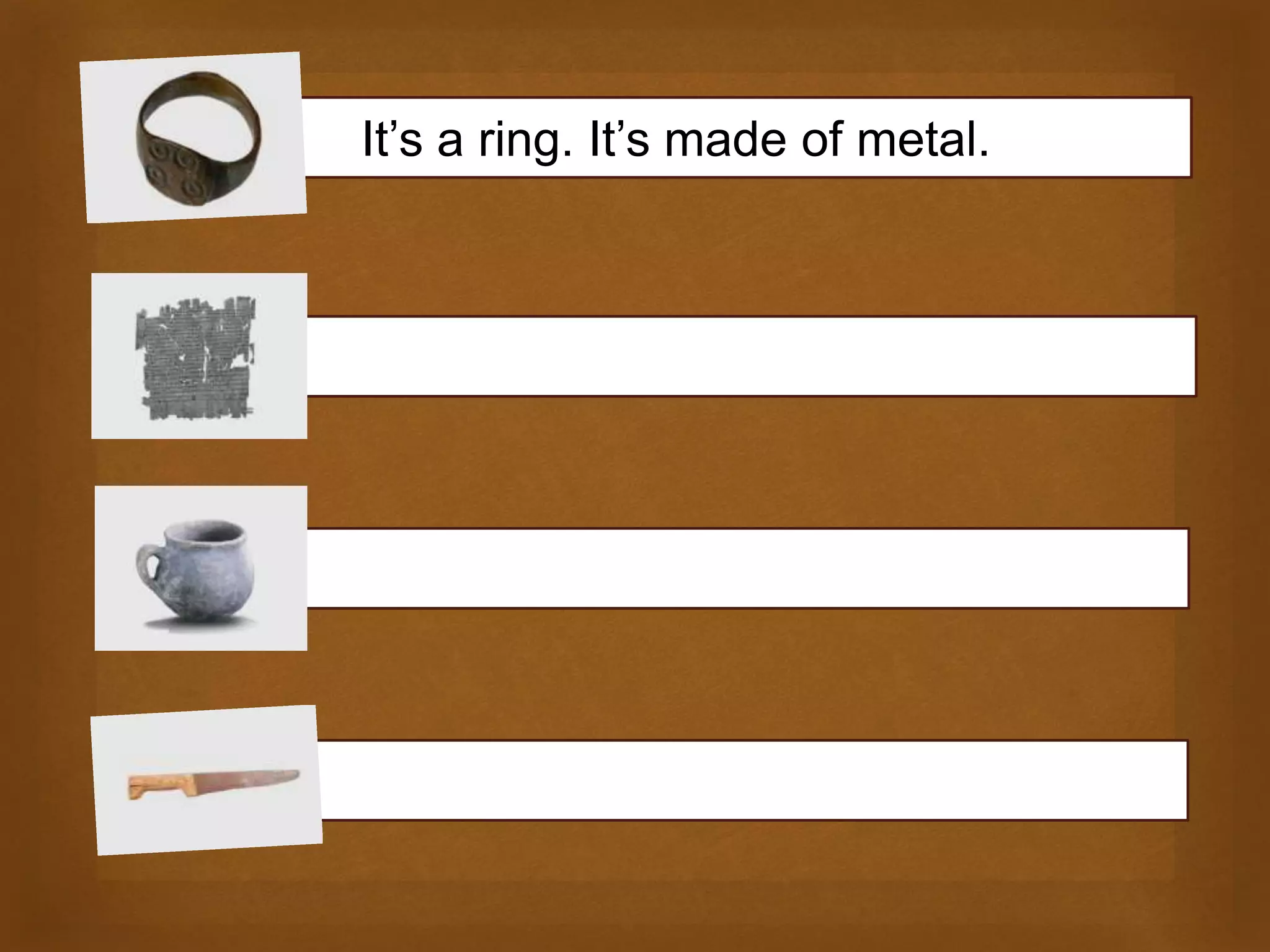 It’s a ring. It’s made of metal.