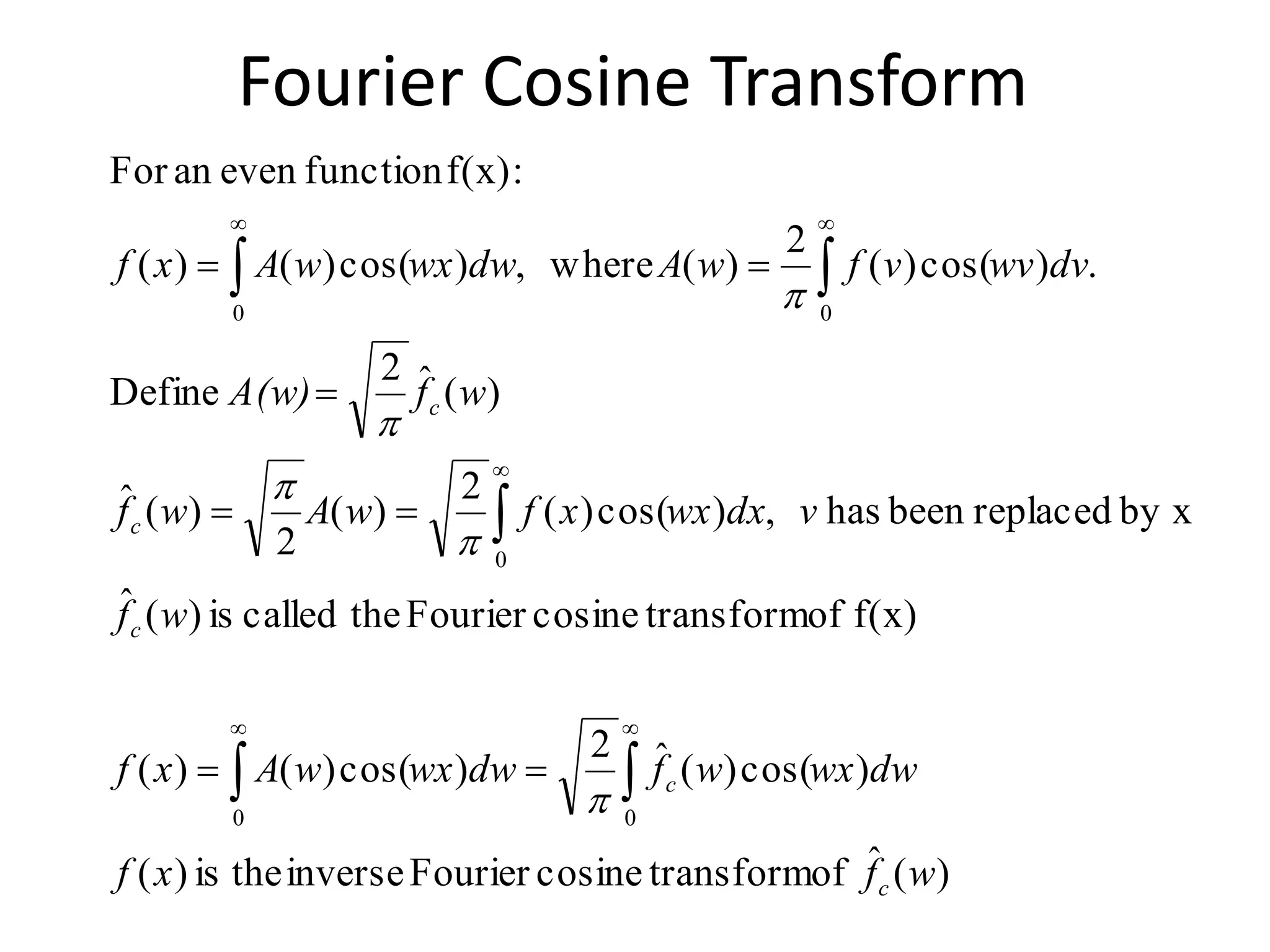 Fourier Cosine Transform
)(ˆoftransformcosineFourierinversetheis)(
)cos()(ˆ2
)cos()()(
f(x)oftransformcosineFourierthecalledis)(ˆ
by xreplacedbeenhas,)cos()(
2
)(
2
)(ˆ
)(ˆ2
Define
.)cos()(
2
)(where,)cos()()(
:f(x)functionevenanFor
00
0
00
wfxf
dwwxwfdwwxwAxf
wf
vdxwxxfwAwf
wfA(w)
dvwvvfwAdwwxwAxf
c
c
c
c
c















 