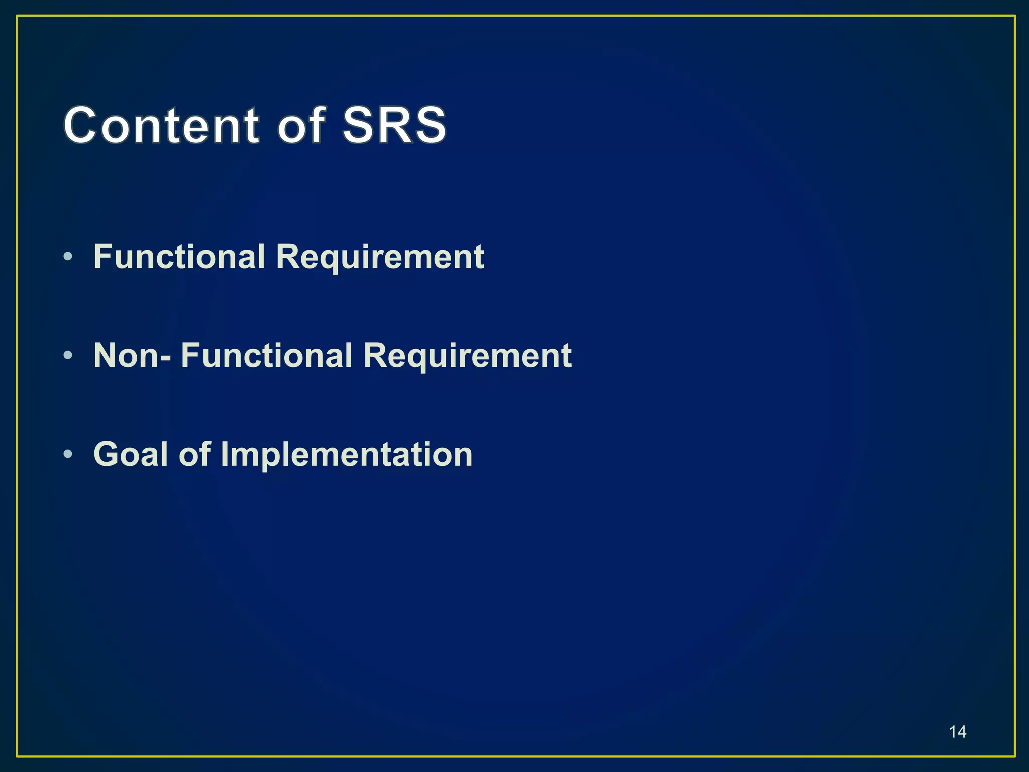 • Functional Requirement
• Non- Functional Requirement
• Goal of Implementation
14
 