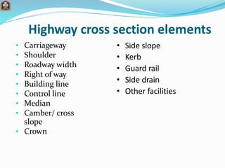 Highway cross section elements
• Carriageway
• Shoulder
• Roadway width
• Right of way
• Building line
• Control line
• Me...