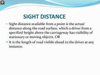 Types of sight distance
• Stopping or absolute minimum sight distance(SSD)
 Safe overtaking or passing sight distance (OS...