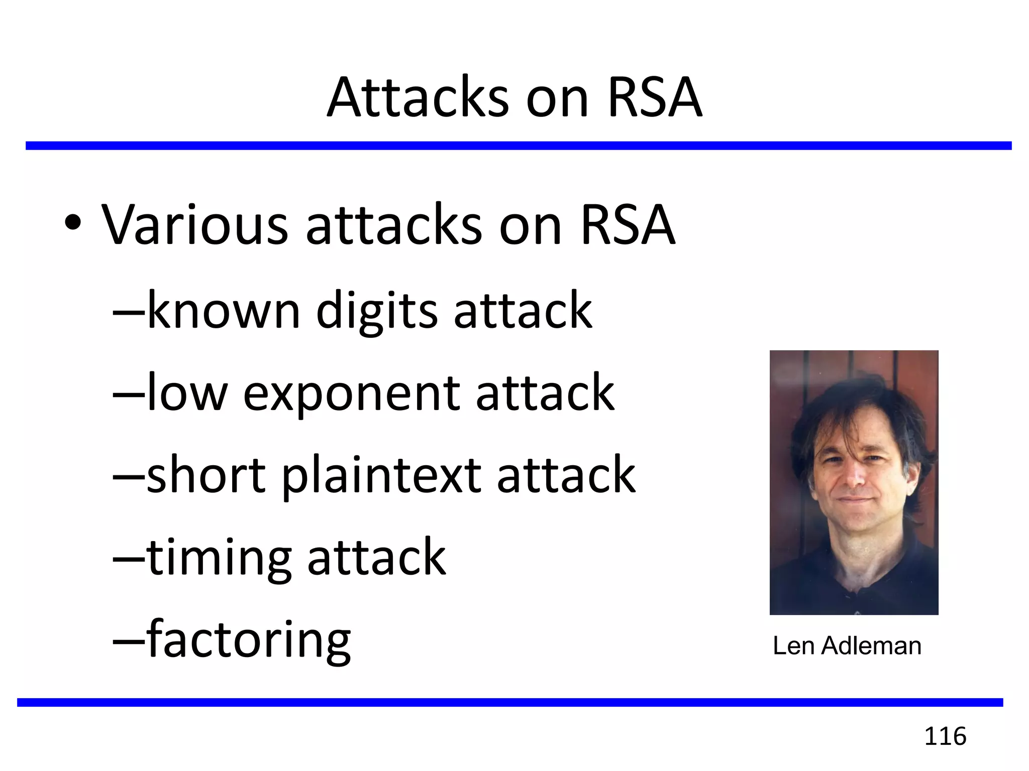 Attacks on RSA
• Various attacks on RSA
–known digits attack
–low exponent attack
–short plaintext attack
–timing attack
–factoring Len Adleman
116
 