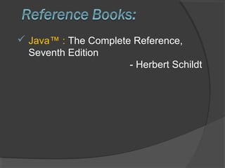  Java™ : The Complete Reference,
Seventh Edition
- Herbert Schildt
 