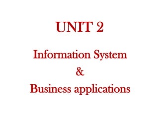 UNIT 2
Information System
&
Business applications
 
