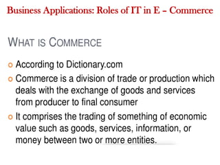Business Applications: Roles of IT in E – Commerce
 