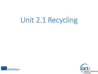 Unit 2.1 Recycling
 