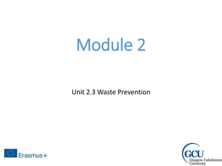 Module 2
Unit 2.3 Waste Prevention
 