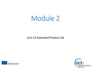 Module 2
Unit 2.4 Extended Product Life
 