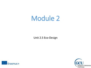 Module 2
Unit 2.5 Eco-Design
 