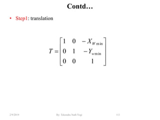 Contd…
• Step1: translation
111By: Tekendra Nath Yogi2/9/2019













100
10
01
min
min
w
W
Y
X
T
 