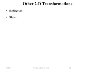 Other 2-D Transformations
• Reflection
• Shear
42By: Tekendra Nath Yogi2/9/2019
 