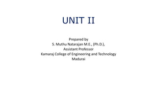 UNIT II
Prepared by
S. Muthu Natarajan M.E., (Ph.D.),
Assistant Professor
Kamaraj College of Engineering and Technology
Madurai
 
