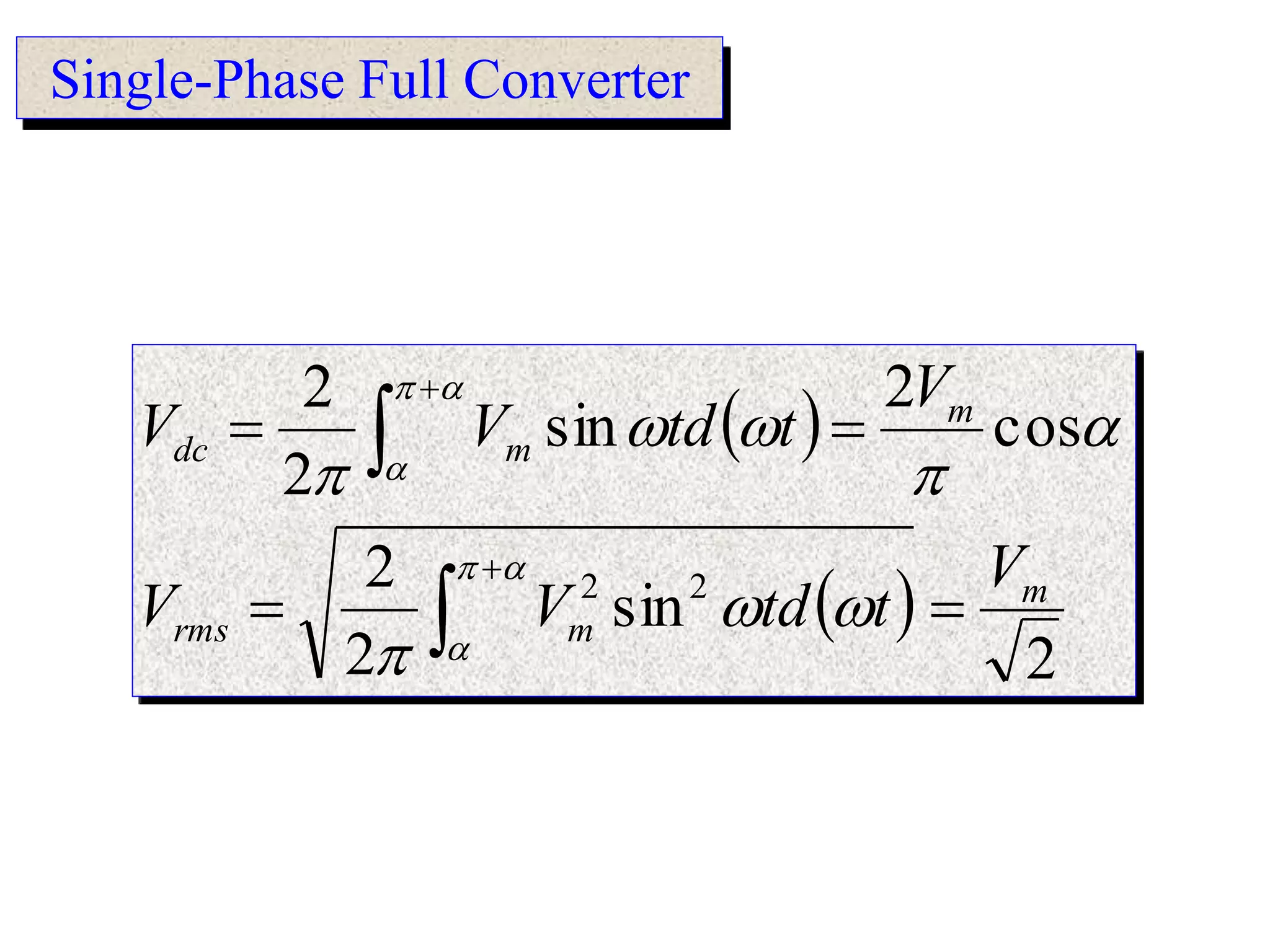 Single-Phase Full Converter
 
 
2
sin
2
2
cos
2
sin
2
2
22 m
mrms
m
mdc
V
tdtVV
V
tdtVV
















 