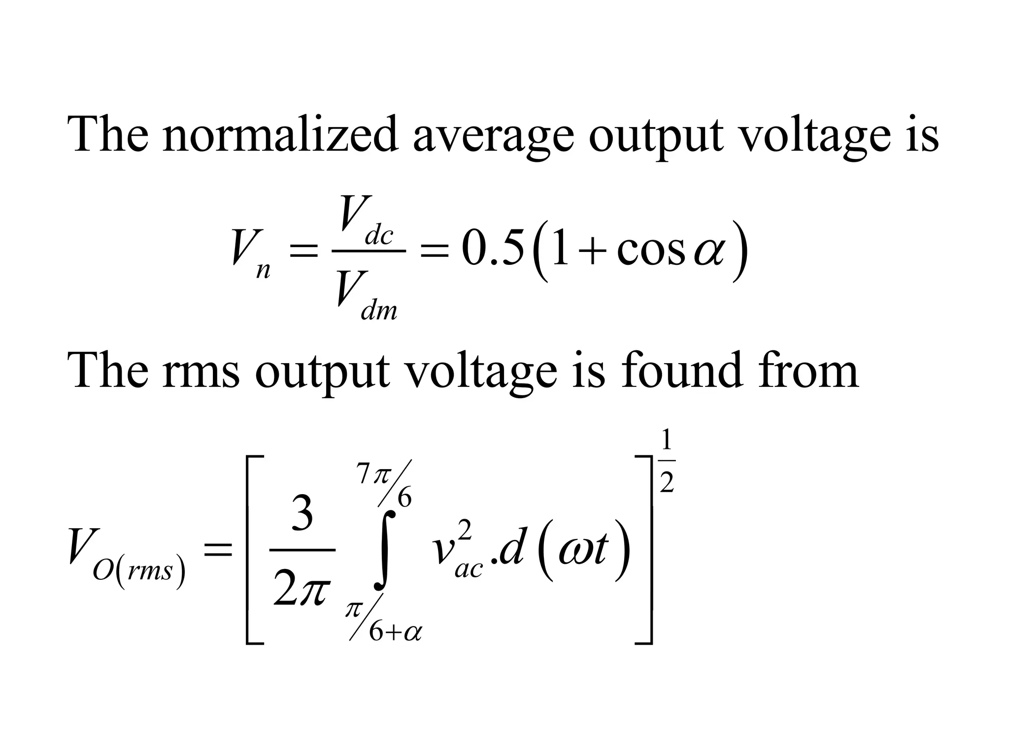  
   
1
7 26
2
6
The normalized average output voltage is
0.5 1 cos
The rms output voltage is found from
3
.
2
dc
n
dm
acO rms
V
V
V
V v d t







  
 
 
 
 

 