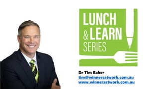 Dr Tim Baker
tim@winnersatwork.com.au
www.winnersatwork.com.au
 