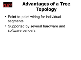 Advantages of a Tree
                Topology
• Point-to-point wiring for individual
  segments.
• Supported by several hardware and
  software venders.
 
