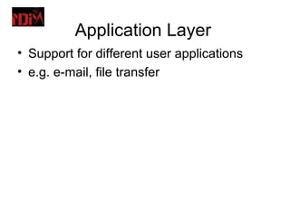 Application Layer
• Support for different user applications
• e.g. e-mail, file transfer
 