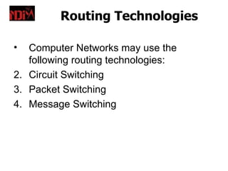 Routing Technologies

•  Computer Networks may use the
   following routing technologies:
2. Circuit Switching
3. Packet Switching
4. Message Switching
 