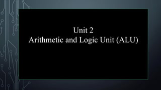 Unit 2
Arithmetic and Logic Unit (ALU)
 