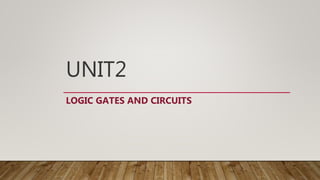 UNIT2
LOGIC GATES AND CIRCUITS
 
