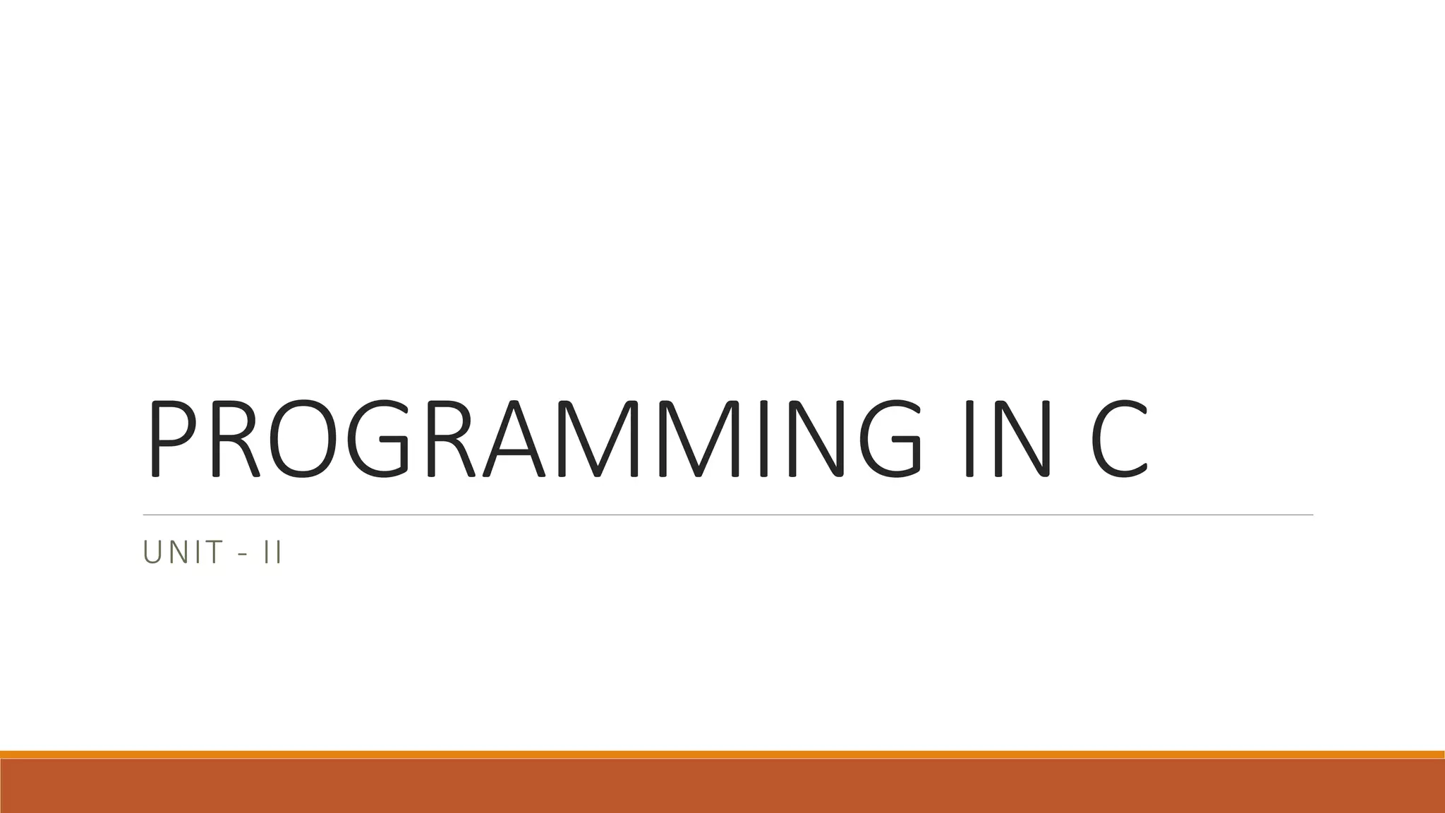 PROGRAMMING IN C
UNIT - II
 