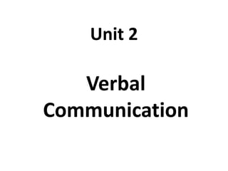 Unit 2
Verbal
Communication
 