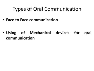 Types of Oral Communication
• Face to Face communication
• Using of Mechanical devices for oral
communication
 