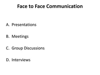 Face to Face Communication
A. Presentations
B. Meetings
C. Group Discussions
D. Interviews
 