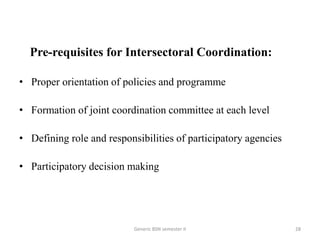 Pre-requisites for Intersectoral Coordination:
• Proper orientation of policies and programme
• Formation of joint coordination committee at each level
• Defining role and responsibilities of participatory agencies
• Participatory decision making
28Generic BSN semester II
 