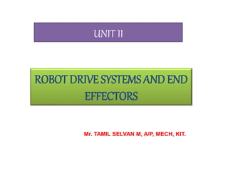 UNIT II
ROBOT DRIVE SYSTEMS AND END
EFFECTORS
Mr. TAMIL SELVAN M, A/P, MECH, KIT.
 
